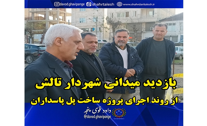 بازدید میدانی شهردار از ادامه روند اجرای پروژه ساخت پل پاسداران